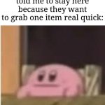 Did any of you guys had this happen? | Me waiting at a line with my shopping cart after my parents told me to stay here because they want to grab one item real quick: | image tagged in kirby,memes,funny,why are you reading this | made w/ Imgflip meme maker