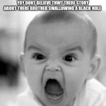 Angry Baby | How those one redditers react when yoy dont believe thwt there story about there brother swallowing a black hole | image tagged in memes,angry baby | made w/ Imgflip meme maker