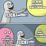 Tell me im wrong I dare you | His memes becoming really popular; Flick7; His memes becoming really popular; People mentioning Flick7 just so their meme would become really popular; Flick7 | image tagged in memes,running away balloon,flick7,funny because it's true,wait thats illegal,wait a minute | made w/ Imgflip meme maker