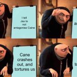 Average Zooble Interaction | I tell Jax to not antagonise Caine; I antagonise Caine; Caine crashes out, and tortures us; Cane crashes out, and tortures us | image tagged in memes,gru's plan | made w/ Imgflip meme maker