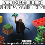 Yes...ahh...yes... | when I start building structures as a pro and stuff. Minecraft builder | image tagged in i am the greatest villain of all time,minecraft,pro | made w/ Imgflip meme maker