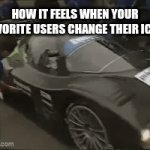 Both Flick7 and Memelord 2.0 have done this lately | How it feels when your favorite users change their icon | image tagged in gifs,imgflip,unemployment,why are you reading this | made w/ Imgflip video-to-gif maker