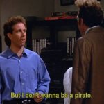 But I don't wanna be a pirate