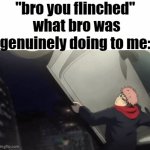 flinched | "bro you flinched"
 what bro was genuinely doing to me: | image tagged in gifs,memes,funny,true,friends | made w/ Imgflip video-to-gif maker