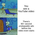 Squidward chair | You see a YouTube video; There's 90+ second unskippable ads before the video even starts | image tagged in squidward chair | made w/ Imgflip meme maker