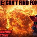 When foxy isn’t in pirate cove… | Me:*can’t find foxy; Foxy:*jamming to “it’s me” | image tagged in boom meme background | made w/ Imgflip meme maker