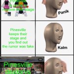 CHUCK E CHEESE Pinesville removal of bots by Mods | Rumor claims Pinesville is going to remove their stage; Pinesville keeps their stage and you find out the rumor was fake; Pinesville destorys their stage | image tagged in memes,panik kalm panik,chuck e cheese,funny memes,meme,animals | made w/ Imgflip meme maker