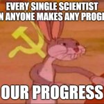 Day 552 of Arcane memes until the next season/series comes out. | every single scientist when anyone makes any progress:; our progress | image tagged in pernalonga comunista,arcane | made w/ Imgflip meme maker