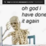 oops! bad habits i suppose. | image tagged in oh god ive done it again | made w/ Imgflip meme maker
