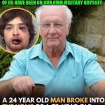 Funny | Hahaha hahaha, a 73 year old version of me. Good job buddy. We're everywhere blending in chilling. People really don't think of how many of us have been on our own military Odyssey. | image tagged in funny,military,boxing,martial arts,stupid criminals,home alone kid | made w/ Imgflip meme maker