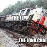 It's all too easy to derail AI chats. | The LLM; The long chat | image tagged in thread derailed | made w/ Imgflip meme maker