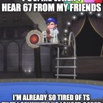 I will keep saying it until it takes full effect: 6 7 IS DEAD!!! | POV: Me when I hear 67 from my friends; I'm already so tired of ts that I genuinely no longer cared | image tagged in smg4 unphased,smg4,ssenmodnar,random | made w/ Imgflip meme maker