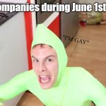 Pride Month in a nutshell: | Big companies during June 1st-30th:; "I'M GAY" | image tagged in im gay,memes,funny,pride month,gay,front page plz | made w/ Imgflip meme maker