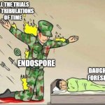 endospore microbiology | all the trials 
and tribulations 
of time; endospore; daughter forespore | image tagged in soldier protecting sleeping child | made w/ Imgflip meme maker