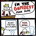 Bluey is an Mascot Not an Cringe Furry | Bluey the fox is a Furry | image tagged in i'm the dumbest man alive,anti furry | made w/ Imgflip meme maker