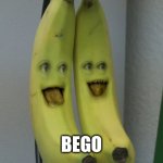 Why Say Bego? | Bego | image tagged in annoying orange banana | made w/ Imgflip meme maker