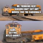 Cancel Football!! | me thinking next season can't get any worse for the Cardinals; Rams getting Myles Garret | image tagged in a train hitting a school bus,funny,memes,nfl,sports,football | made w/ Imgflip meme maker