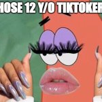 Patrick Nails and Lashes | Those 12 Y/O Tiktokers | image tagged in patrick nails and lashes | made w/ Imgflip meme maker