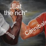 Oh boy, the battle of the fun streamers is continuing. Current results in the comments | „Eat the rich“; Cannibals; Communists | image tagged in memes,epic handshake,communism,rich,cannibalism,battle of the fun streamers | made w/ Imgflip meme maker