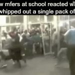 Gum | How mfers at school reacted when you whipped out a single pack of gum | image tagged in gifs,fun,memes | made w/ Imgflip video-to-gif maker