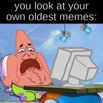 never doing that again | you look at your own oldest memes: | image tagged in patrick star internet disgust | made w/ Imgflip meme maker