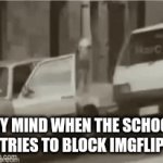 True | My mind when the school tries to block imgflip | image tagged in gifs,school | made w/ Imgflip video-to-gif maker