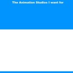 the animation studios i want for blank