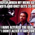 Why | Imgflip when my meme gets 1 upvote and only gets 35 views; I have altered the deal. Pray I don’t alter it any further | image tagged in pray i don't alter it further | made w/ Imgflip meme maker