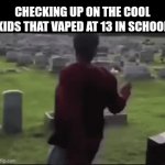 don't puff guys... seriously | checking up on the cool kids that vaped at 13 in school | image tagged in gifs,funny,memes,flick7,oh wow are you actually reading these tags,why are you reading this | made w/ Imgflip video-to-gif maker