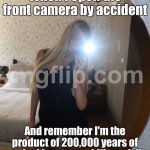When you open the front camera by accident; …and remember you’re trapped in this body until you die | When I open the front camera by accident; And remember I'm the product of 200,000 years of survival just to pay bills and die | image tagged in selfie,die,phone,camera,evolution,existentialism | made w/ Imgflip meme maker