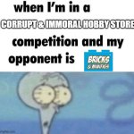 From exposing corporate greed to exposing corruption in an entire police force. | corrupt & immoral hobby store | image tagged in whe i'm in a competition and my opponent is,legos,lego,memes,funny memes,squidward | made w/ Imgflip meme maker