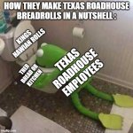 FACTS | HOW THEY MAKE TEXAS ROADHOUSE BREADROLLS IN A NUTSHELL :; KINGS HAWIAN ROLLS; TEXAS ROADHOUSE EMPLOYEES; THER BREAD OR KITCHEN | image tagged in kermit the frog vomiting in toilet,restuants,memes,facts | made w/ Imgflip meme maker