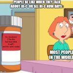 This is so correct this is also why cabline quit after the guradation and never bringing cabline back | people be like when they talk about hi-c  or see hi-c now days :; hi-c lavaburst (*Yes the fast food drink it self*) and hi-c echo cooler; most people in the world | image tagged in family guy louis pills,true,hi-c,facts | made w/ Imgflip meme maker