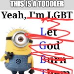 this was lowk me back then it's a good thing I changed | whoever made this is a toddler | image tagged in yeah i'm lgbt | made w/ Imgflip meme maker