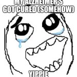Happy Guy Rage Face | My Alzheimer's got cured (somehow); Yippie | image tagged in memes,happy guy rage face | made w/ Imgflip meme maker