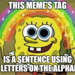 check the tags | this meme's tag; is a sentence using all letters on the alphabet. | image tagged in a,quick,brown,fox,jumps over a,lazy dog | made w/ Imgflip meme maker