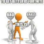 isnret fnu tilte here | when bro tells me to get better at fortnite; bro; grass; this is | image tagged in blank this is blank | made w/ Imgflip meme maker