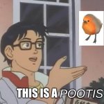 This is a POOTIS | pootis; This is a | image tagged in memes,is this a pigeon | made w/ Imgflip meme maker