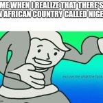 Yes guys, that's something | Me when I realize that there's an african country called Niger: | image tagged in excuse me what the fuck,fallout,wtf,reactions | made w/ Imgflip meme maker