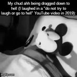 if you laugh you go to hell | My chud ahh being dragged down to hell (I laughed in a "do not try to laugh or go to hell" YouTube video in 2019): | image tagged in gifs,hell,memes,funny,youtube,relatable | made w/ Imgflip video-to-gif maker
