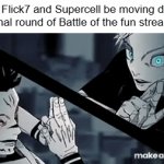 They gonna be domain clashing at this point... | How Flick7 and Supercell be moving during the final round of Battle of the fun streamers: | image tagged in gifs,memes,flick7,jjk,memes about memes,funny memes | made w/ Imgflip video-to-gif maker