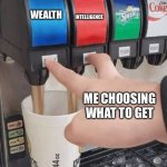 BOTH OF THEM SOUND GOOD :( | Wealth; Intelligence; Me choosing what to get | image tagged in pushing two soda buttons | made w/ Imgflip meme maker