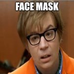 My reaction to maskers in 2026 | Face mask | image tagged in austin powers mole,face mask | made w/ Imgflip meme maker