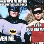 Batman robin | It's okay we've all messed up the count at least once; Even you Batman? Even me. | image tagged in batman robin | made w/ Imgflip meme maker