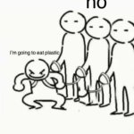 I'm going to eat plastic