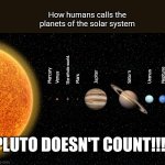 Woah woah woah! | How humans calls the planets of the solar system; The whole world. Pluto doesn't count!!!! | image tagged in hall pass solar system | made w/ Imgflip meme maker