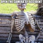 ME WAITING FOR MY PHONE TO UNFREEZE AFTER I OPEN THE CAMERA BY ACCIDENT | ME WAITING FOR MY PHONE TO UNFREEZE AFTER I OPEN THE CAMERA BY ACCIDENT | image tagged in memes,waiting skeleton,camera,accident,existentialism,phone | made w/ Imgflip meme maker