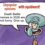 Squidward hates DeviantArt users who use Death Battle memes | Unpopular opinions; Death Battle memes in 2026 are not funny. Give up. | image tagged in fun facts with squidward,death battle,deviantart,not funny,unpopular opinion | made w/ Imgflip meme maker