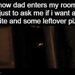 most dramatic entrances ever | how dad enters my room just to ask me if i want a sprite and some leftover pizza | image tagged in gifs,memes,relatable,doom,dads | made w/ Imgflip video-to-gif maker