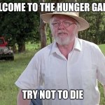 welcome to jurassic park | welcome to the hunger games; try not to die | image tagged in welcome to jurassic park | made w/ Imgflip meme maker